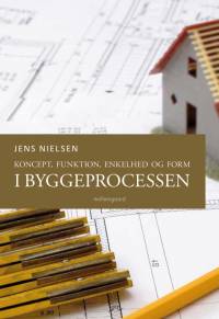 Koncept, funktion, enkelhed og form i byggeprocessen af Jens Nielsen