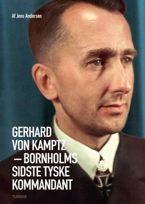 Gerhard von Kamptz – Bornholms sidste tyske kommandant af Jens Andersen
